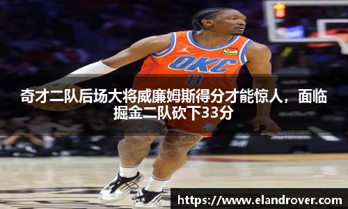 奇才二队后场大将威廉姆斯得分才能惊人，面临掘金二队砍下33分